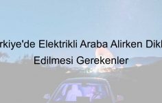 Türkiye’de Elektrikli Araba Alırken Dikkat Edilmesi Gerekenler